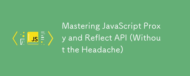 Mastering JavaScript Proxy and Reflect API (Without the Headache)