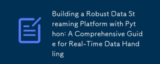 Building a Robust Data Streaming Platform with Python: A Comprehensive Guide for Real-Time Data Handling