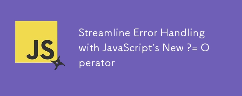 Streamline Error Handling with JavaScript’s New ?= Operator