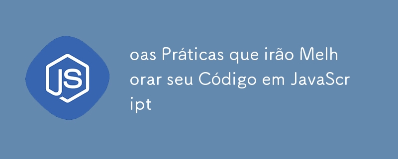 oas Práticas que irão Melhorar seu Código em JavaScript