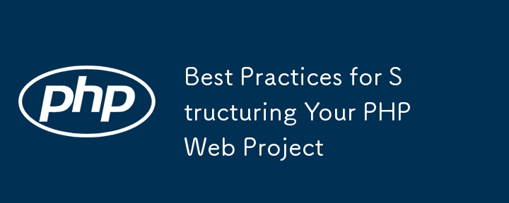 Best Practices for Structuring Your PHP Web Project-PHP Tutorial-php.cn