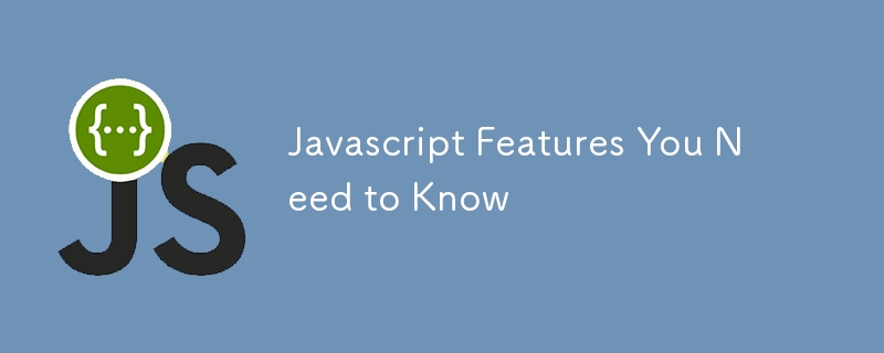 Javascript Features You Need to Know