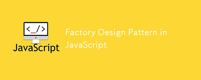 Factory Design Pattern in JavaScript