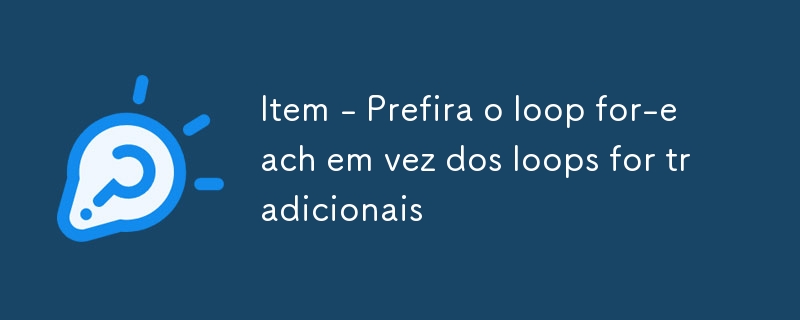 Item - Prefira o loop for-each em vez dos loops for tradicionais