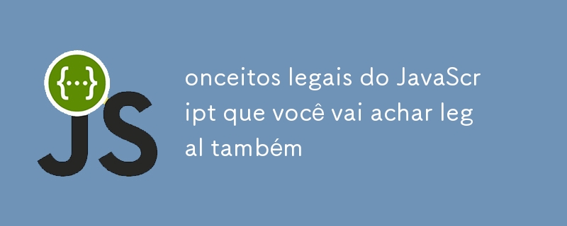 onceitos legais do JavaScript que você vai achar legal também