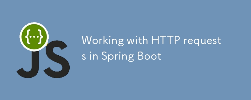 Working with HTTP requests in Spring Boot