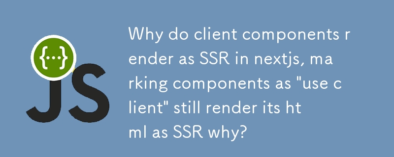 Why do client components render as SSR in nextjs, marking components as