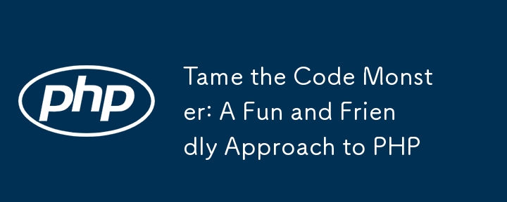 Tame the Code Monster: A Fun and Friendly Approach to PHP
