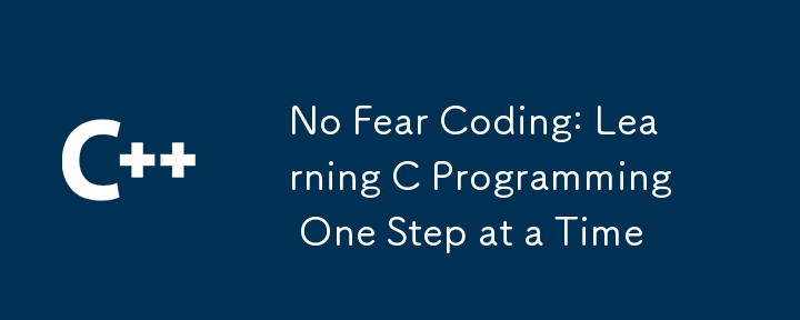 No Fear Coding: Learning C Programming One Step at a Time