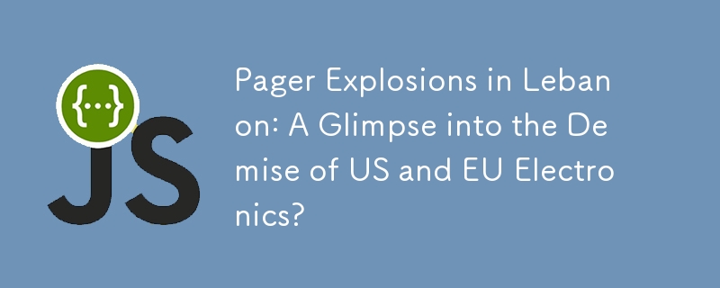 Pager Explosions in Lebanon: A Glimpse into the Demise of US and EU Electronics?