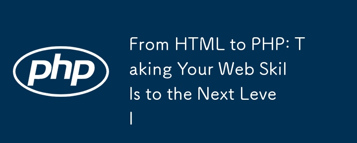 From HTML to PHP: Taking Your Web Skills to the Next Level