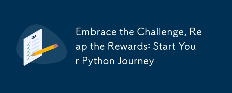 Embrace the Challenge, Reap the Rewards: Start Your Python Journey