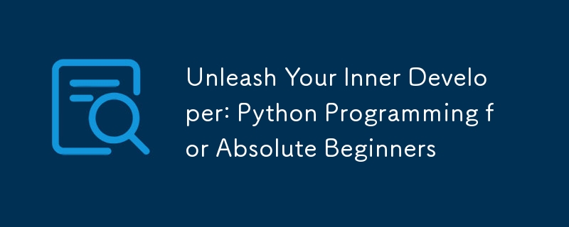 Unleash Your Inner Developer: Python Programming for Absolute Beginners