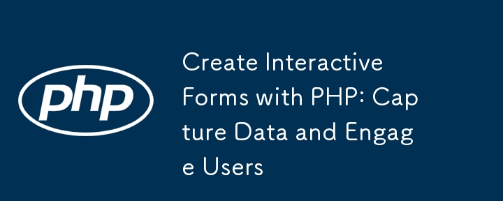 Create Interactive Forms with PHP: Capture Data and Engage Users