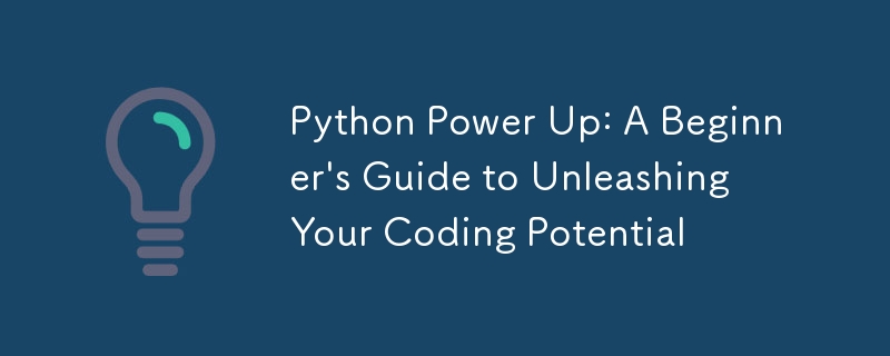 Python Power Up: A Beginner's Guide to Unleashing Your Coding Potential ...