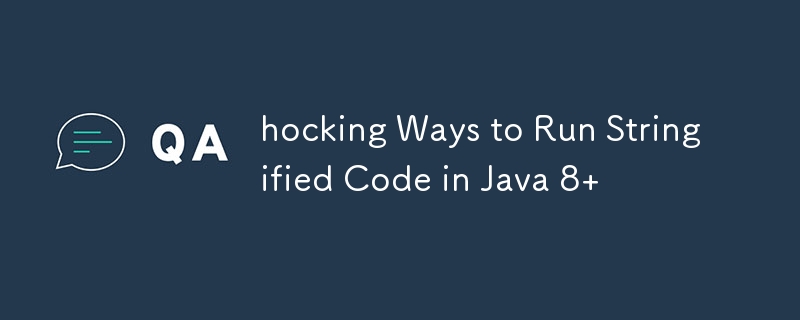 hocking Ways to Run Stringified Code in Java 8 