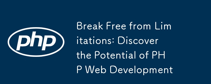 Break Free from Limitations: Discover the Potential of PHP Web Development