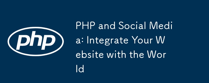 PHP and Social Media: Integrate Your Website with the World