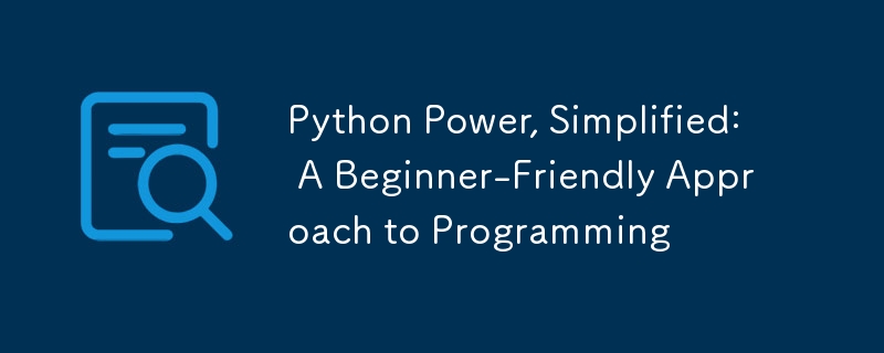 Python Power, Simplified: A Beginner-Friendly Approach to Programming