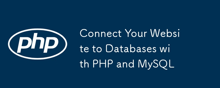 Connect Your Website to Databases with PHP and MySQL