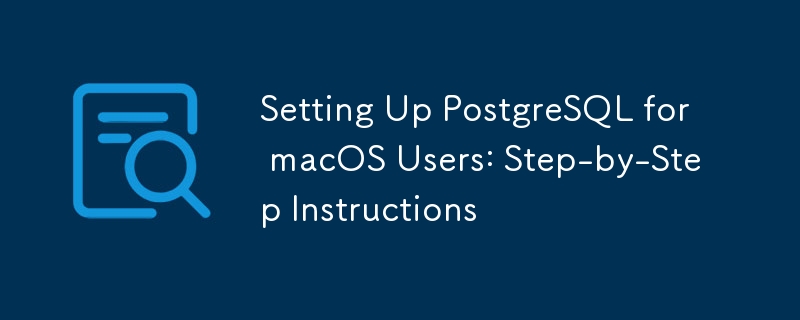 Setting Up PostgreSQL for macOS Users: Step-by-Step Instructions