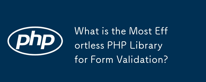 What is the Most Effortless PHP Library for Form Validation?