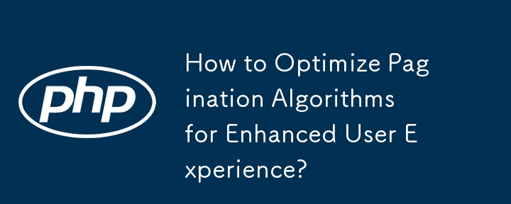 How to Optimize Pagination Algorithms for Enhanced User Experience?