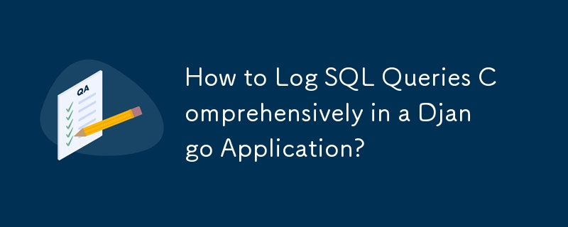 How to Log SQL Queries Comprehensively in a Django Application?