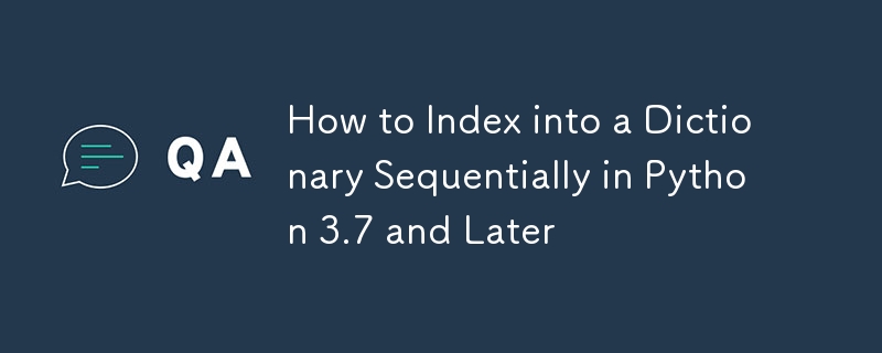 How to Index into a Dictionary Sequentially in Python 3.7 and Later