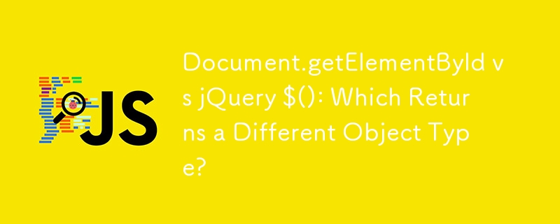Document.getElementById vs jQuery $(): Which Returns a Different Object Type?