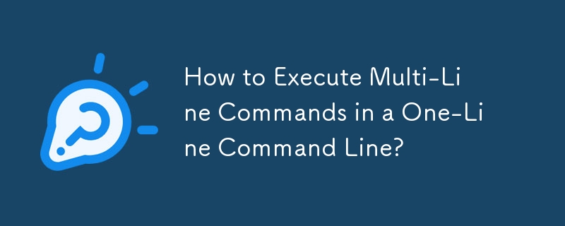 How to Execute Multi-Line Commands in a One-Line Command Line?