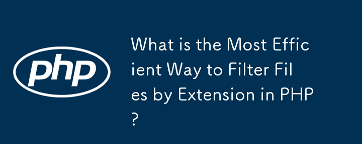What is the Most Efficient Way to Filter Files by Extension in PHP?