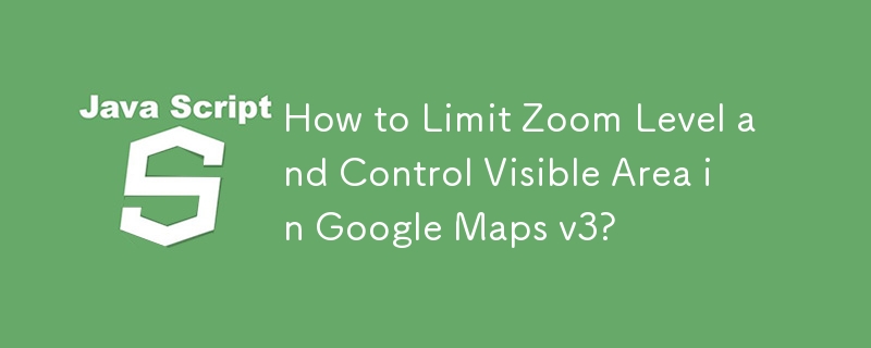 How to Limit Zoom Level and Control Visible Area in Google Maps v3?