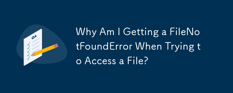 Why Am I Getting a FileNotFoundError When Trying to Access a File?