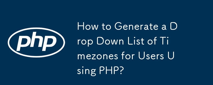 How to Generate a Drop Down List of Timezones for Users Using PHP?