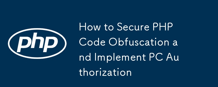 How to Secure PHP Code Obfuscation and Implement PC Authorization