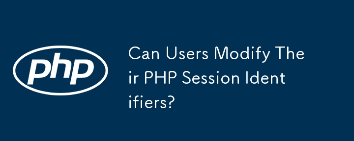 Can Users Modify Their PHP Session Identifiers?
