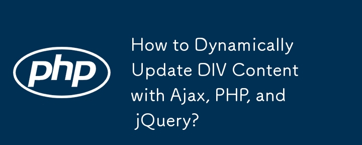 How to Dynamically Update DIV Content with Ajax, PHP, and jQuery?