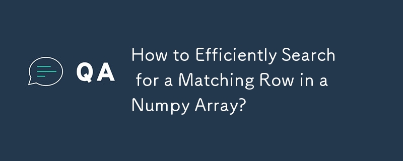 How to Efficiently Search for a Matching Row in a Numpy Array?