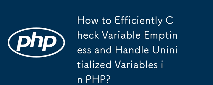 How to Efficiently Check Variable Emptiness and Handle Uninitialized ...