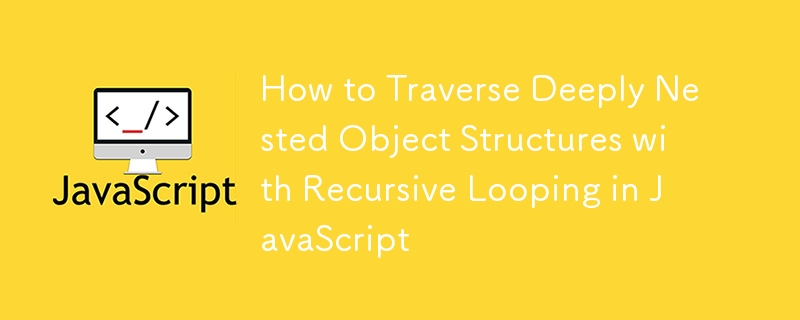 How to Traverse Deeply Nested Object Structures with Recursive Looping in JavaScript