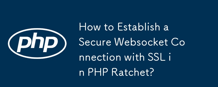 How to Establish a Secure Websocket Connection with SSL in PHP Ratchet?