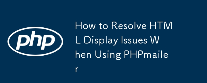 How to Resolve HTML Display Issues When Using PHPmailer