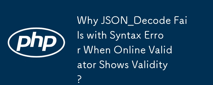 Why JSON_Decode Fails with Syntax Error When Online Validator Shows Validity?