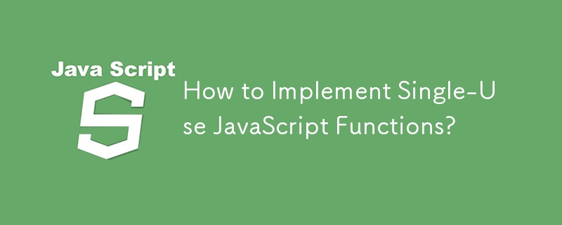 How to Implement Single-Use JavaScript Functions?
