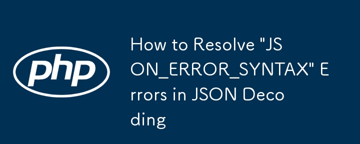 How to Resolve \'JSON_ERROR_SYNTAX\' Errors in JSON Decoding-PHP ...