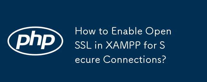 How to Enable OpenSSL in XAMPP for Secure Connections?