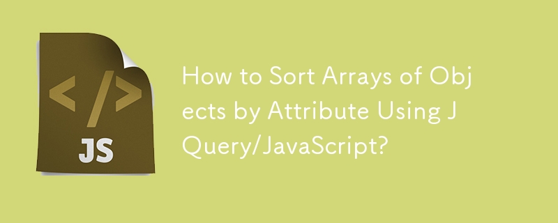 How to Sort Arrays of Objects by Attribute Using JQuery/JavaScript?