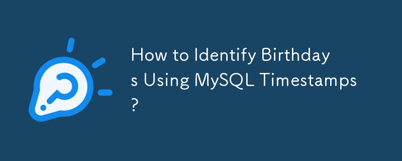 How to Identify Birthdays Using MySQL Timestamps?
