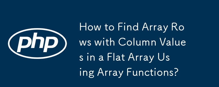 How to Find Array Rows with Column Values in a Flat Array Using Array ...